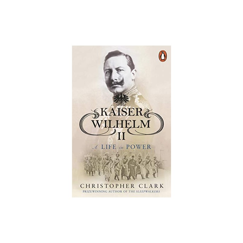 Kaiser Wilhelm II: A Life in Power