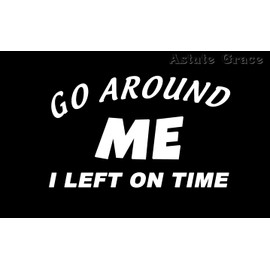 ASTUTE GRACE Funny Stickers Go Around Me I Left on Time Sticker Sarcastic Stickers Student Driver Decal Tailgater Decal for Car Van SUV Bike Die Cut Bumper Sticker White 7.0 Inch AG-805