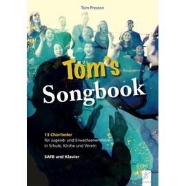 Tom´s Songbook: 13 Chorlieder für Jugend- und Erwachsenenchöre in Schule, Kirche und Verein