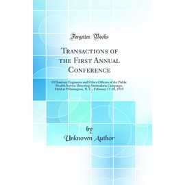 Transactions of the First Annual Conference: Of Sanitary Engineers and Other Officers of the Public Health Service Directing Antimalaria Campaign, Held at Wilmington, N. C., February 17-20, 1919 (Clas