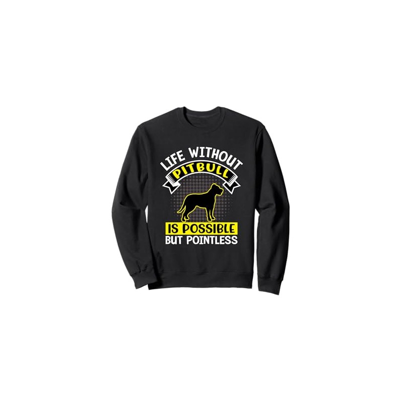 Life Without Pitbull Is Possible But Pointless Sweatshirt