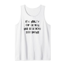 I'm Guilty Of Eating Gas Station Hot Dogs Guilty Pleasure Tank Top