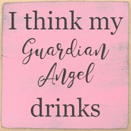 Farmisms 4x4 Inspirational Wooden Rustic Country Signs for Country Farm Living –I Think My Guardian Angel Drinks
