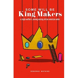 Some will be King Makers: A single mother's journey raising African American Males