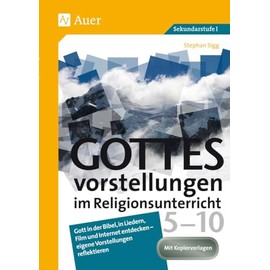 Gottesvorstellungen im Religionsunterricht 5-10: Gott in der Bibel, in Liedern, Film und Internet entdecken - eigene Vorstellungen reflektieren (5. bis 10. Klasse)