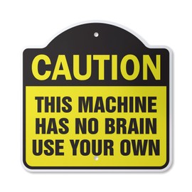 Caution This Machine Has No Brain Use Your Own 10” x 10” Sign | Indoor/Outdoor Plastic | SignMission Designer Safety Novelty Gift Funny Joke Gag Road Garage