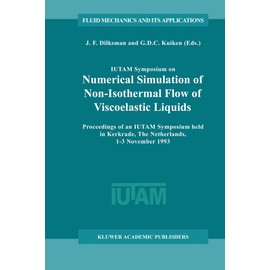 IUTAM Symposium on Numerical Simulation of Non-Isothermal Flow of Viscoelastic Liquids: Proceedings of an IUTAM Symposium held in Kerkrade, The ... (Fluid Mechanics and Its Applications, 28)
