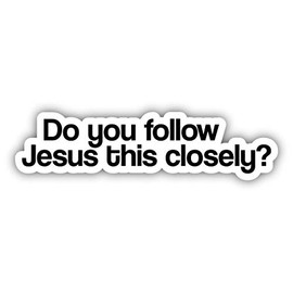 Do You Follow Jesus This Closely Vinyl Sticker Decal