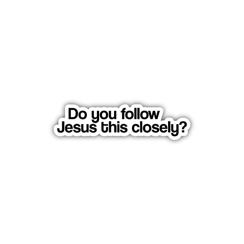 Do You Follow Jesus This Closely Vinyl Sticker Decal