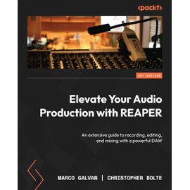 Elevate Your Audio Production with REAPER: An extensive guide to recording, editing, and mixing with a powerful DAW