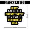 If My Mouth Doesn't Say It My Face Vinyl Sticker