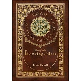 Through the Looking-Glass (Royal Collector's Edition) (Illustrated) (Case Laminate Hardcover with Jacket)