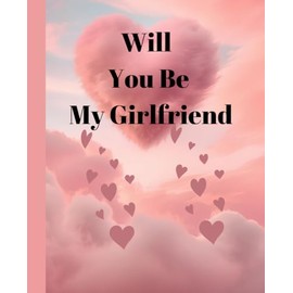 Will You Be My Girlfriend: Romantic love notebook for girlfriend proposal. cute Valentine's Day Gift ideas For Girlfriends, wife, women . College Ruled notebook/journal.7.5x9.25 Inches
