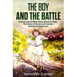 The Boy and the Battle: A Read Aloud Bible Story Book for Kids - The Old Testament Story of David and Goliath, Retold for Beginners (Inspirational Bedtime Bible Stories for Children)