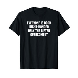 Everyone Is Born Right Handed Lefty Funny Left Handed T-Shirt
