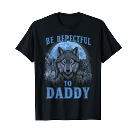 Be Respectful to Daddy Funny Werewolf Meme Cringy Ironic T-Shirt