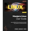 Manjaro Linux User Guide: Gain proficiency in Linux through one