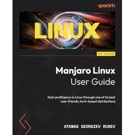 Manjaro Linux User Guide: Gain proficiency in Linux through one of its best user-friendly Arch-based distributions