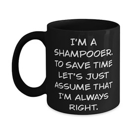 Sarcasm Shampooer 11oz 15oz Mug, I'm a Shampooer. To Save Time Let's Just, Present For Men Women, Surprise Gifts From Boss
