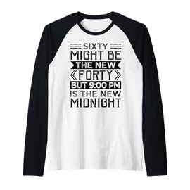 Sixty Might Be The New Forty But 9:00 Pm Is The New Midnight Raglan Baseball Tee