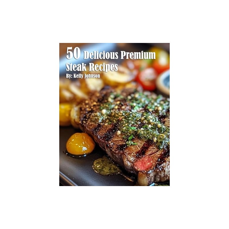 50 Delicious Premium Steak Recipes