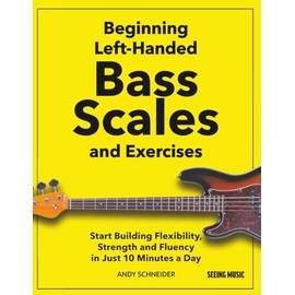 Beginning Left-Handed Bass Scales and Exercises: Start Building Flexibility, Strength and Fluency in Just 10 Minutes a Day