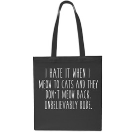 I Hate It When I Meow To Cats And They Don't Meow Back. Unbelievably Rude Tote Shopping Gym Beach Bag 42cm x38cm, 10 litres-Black