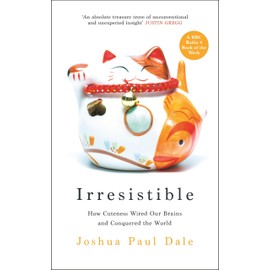 Irresistible: How Cuteness Wired our Brains and Conquered the World