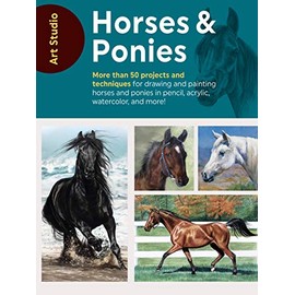 Art Studio: Horses & Ponies: More than 50 projects and techniques for drawing and painting horses and ponies in pencil, acrylic, watercolor, and more!