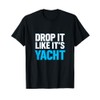 Drop It Like It's Yacht Funny Yacht Boating Ship Cruise