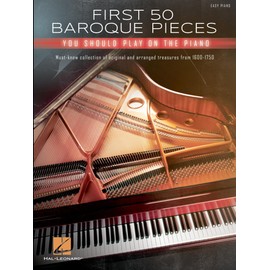 First 50 Baroque Pieces You Should Play on Piano: Must-Know Collection of Original and Arranged Classical Treasures from 1600-1750 Arranged for Piano Solo