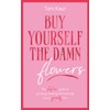 Buy Yourself the Damn Flowers: The self-love guide to growing,