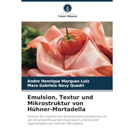 Emulsion, Textur und Mikrostruktur von Hühner-Mortadella: Einfluss der chemischen Grundzusammensetzung und der Inhaltsstoffe auf die physikalisch-chemischen Eigenschaften von Hühner-Mortadella