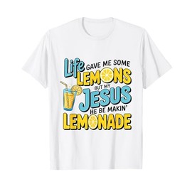 Life Gave Me Some Lemon But My Jesus He Be Makin' Lemonade T-Shirt