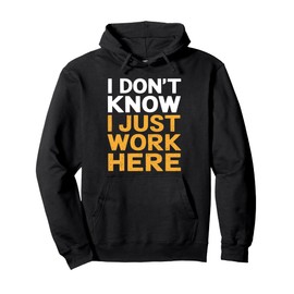 I Don't Know I Just Work Here Funny Gag Pullover Hoodie