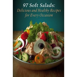 97 Soft Salads: Delicious and Healthy Recipes for Every Occasion