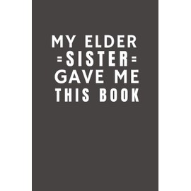 My Elder Sister Gave Me This Book: Funny Gift from Sister To Brother, Sister, Sibling and Family | Relationship Pocket Lined Notebook To Write In
