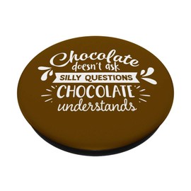 Chocolate Doesn't Ask Silly Questions Chocolate Understands