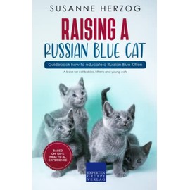 Raising a Russian Blue Cat – Guidebook how to educate a Russian Blue Kitten: A book for cat babies, kittens and young cats