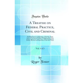 A Treatise on Federal Practice, Civil and Criminal, Vol. 1 of 3: Including Practice in Bankruptcy, Admiralty, Patent Cases, Foreclosure of Railway Mortgages, Suits Upon Claims Against the United State