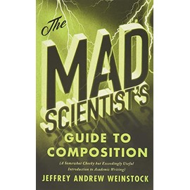 The Mad Scientistâs Guide to Composition: A Somewhat Cheeky but Exceedingly Useful Introduction to Academic Writing