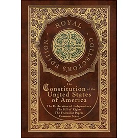 The Constitution of the United States of America: The Declaration of Independence, The Bill of Rights, Common Sense, and The Federalist Papers (Royal ... (Case Laminate Hardcover with Jacket)