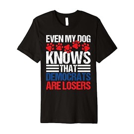 Dog Knows Democrats Are Losers Republican Premium T-Shirt