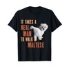 It Takes A REAL MAN To Walk A MALTESE Funny