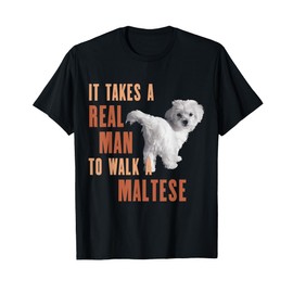 It Takes A REAL MAN To Walk A MALTESE Funny Dog Lover TShirt T-Shirt