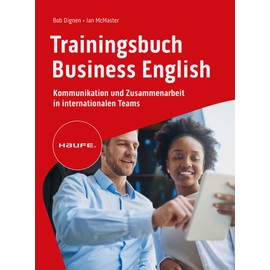 Trainingsbuch Business English: Kommunikation und Zusammenarbeit in internationalen Teams. Verhandlungen auf Englisch führen, selbstbewusst auf ... und korrespondieren. (Haufe Fachbuch)
