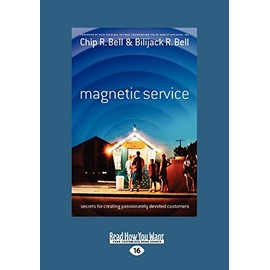 Magnetic Service: Secrets for Creating Passionately Devoted Customers