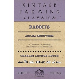 Rabbits and All About Them - A Treatise on the Breeding of Exhibition and Table Rabbits