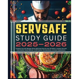SERVSAFE Study Guide 2025-2026: Complete Servsafe Manager Book 2025 Exam Prep For the 7th Edition. Includes Servsafe Food Handler Guide Material, & 539 Practice Test Questions, & Answer Explanations