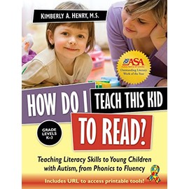How Do I Teach This Kid to Read?: Teaching Literacy Skills to Young Children with Autism, from Phonics to Fluency